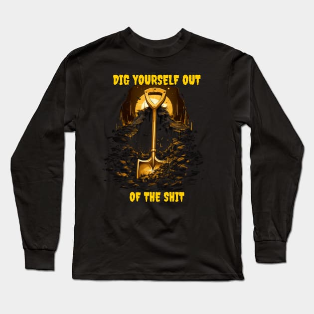 Dig Yourself Out of the Shit - Dr. Jacoby Inspired Design Long Sleeve T-Shirt by Popstarbowser